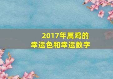 2017年属鸡的幸运色和幸运数字