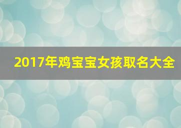 2017年鸡宝宝女孩取名大全