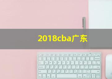 2018cba广东