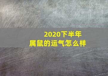 2020下半年属鼠的运气怎么样