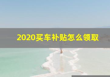 2020买车补贴怎么领取