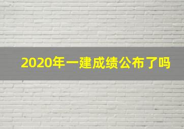 2020年一建成绩公布了吗