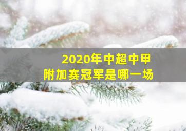 2020年中超中甲附加赛冠军是哪一场