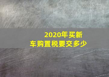 2020年买新车购置税要交多少