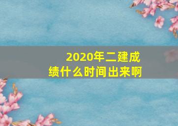 2020年二建成绩什么时间出来啊