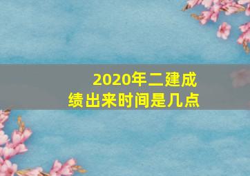 2020年二建成绩出来时间是几点