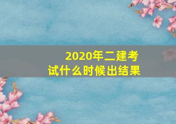 2020年二建考试什么时候出结果