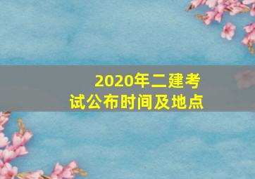 2020年二建考试公布时间及地点