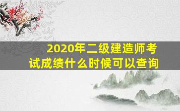 2020年二级建造师考试成绩什么时候可以查询