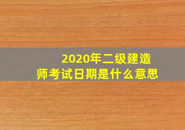 2020年二级建造师考试日期是什么意思