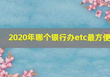 2020年哪个银行办etc最方便