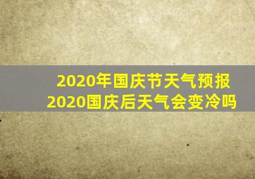 2020年国庆节天气预报2020国庆后天气会变冷吗