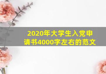 2020年大学生入党申请书4000字左右的范文