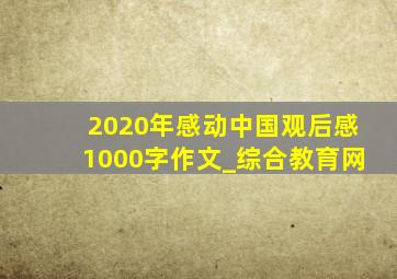 2020年感动中国观后感1000字作文_综合教育网