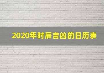 2020年时辰吉凶的日历表