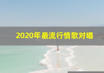 2020年最流行情歌对唱