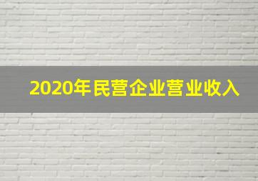 2020年民营企业营业收入