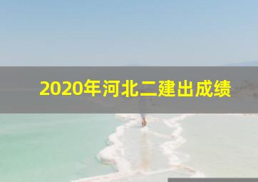 2020年河北二建出成绩