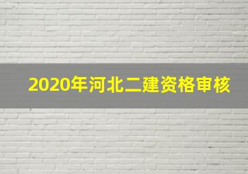 2020年河北二建资格审核