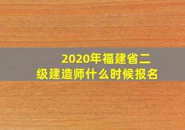 2020年福建省二级建造师什么时候报名