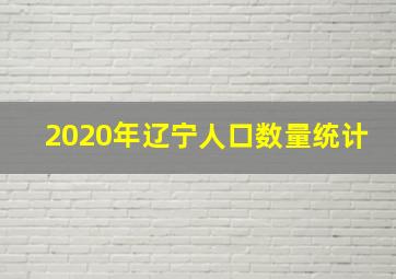 2020年辽宁人口数量统计