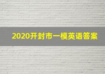 2020开封市一模英语答案