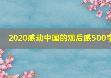 2020感动中国的观后感500字