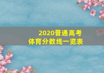 2020普通高考体育分数线一览表