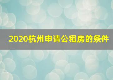 2020杭州申请公租房的条件