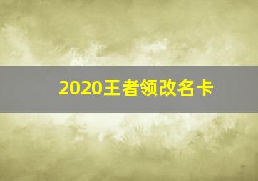 2020王者领改名卡