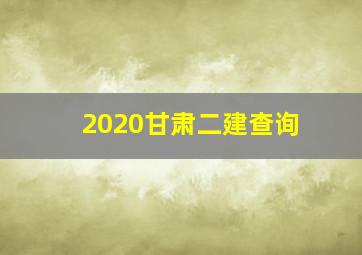 2020甘肃二建查询