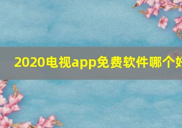 2020电视app免费软件哪个好