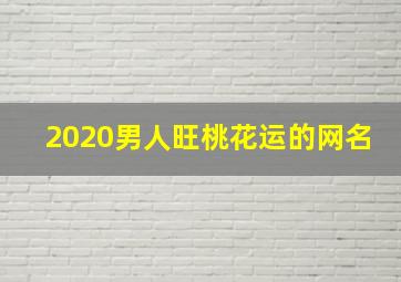 2020男人旺桃花运的网名