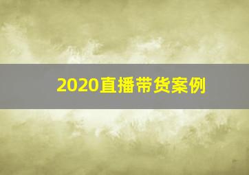 2020直播带货案例