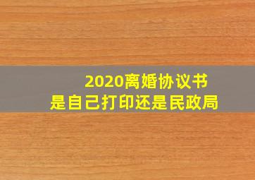 2020离婚协议书是自己打印还是民政局