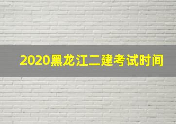 2020黑龙江二建考试时间