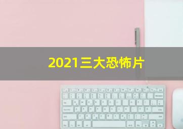 2021三大恐怖片