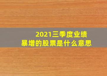 2021三季度业绩暴增的股票是什么意思