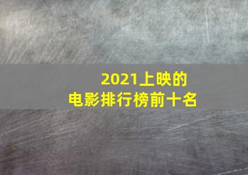 2021上映的电影排行榜前十名