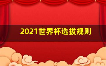 2021世界杯选拔规则