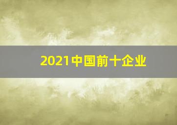 2021中国前十企业