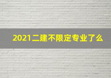 2021二建不限定专业了么