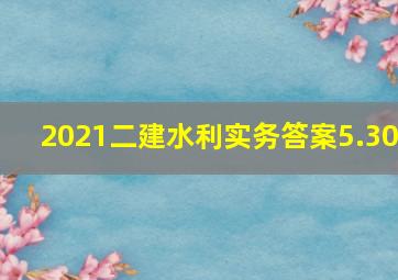 2021二建水利实务答案5.30