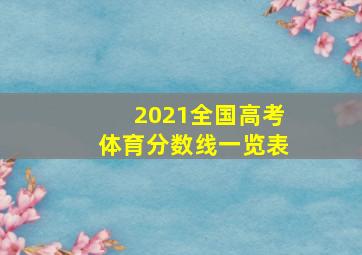 2021全国高考体育分数线一览表