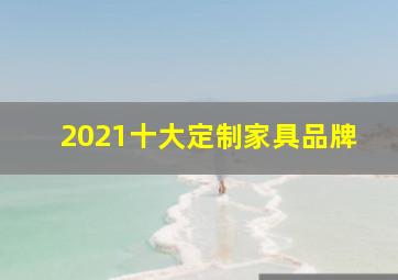 2021十大定制家具品牌