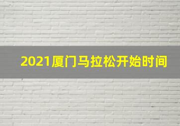 2021厦门马拉松开始时间