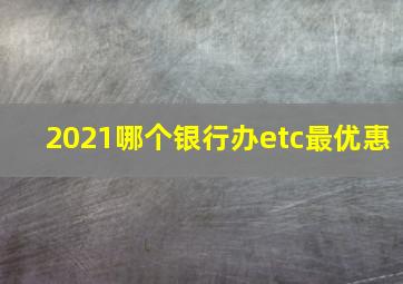 2021哪个银行办etc最优惠