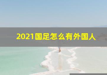 2021国足怎么有外国人