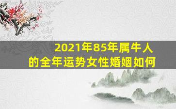 2021年85年属牛人的全年运势女性婚姻如何