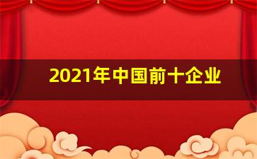 2021年中国前十企业